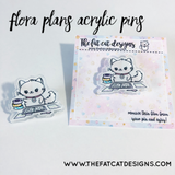 Flora Acrylic Pins - Flora Plans Flora Book Lover